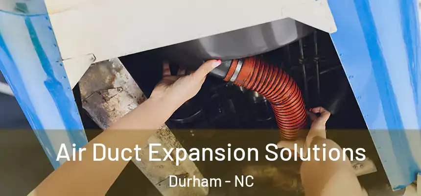 Air Duct Expansion Solutions Durham - NC