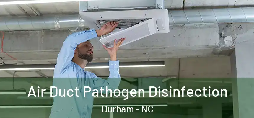 Air Duct Pathogen Disinfection Durham - NC