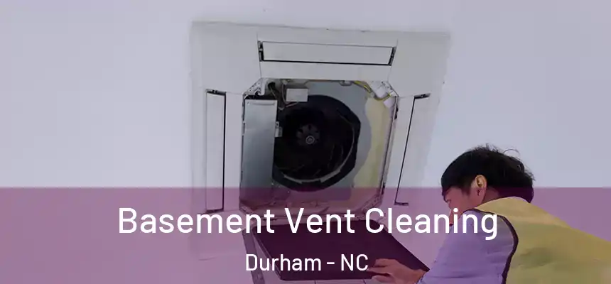 Basement Vent Cleaning Durham - NC