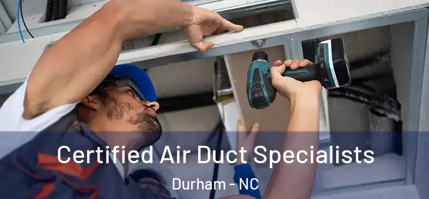 Certified Air Duct Specialists Durham - NC