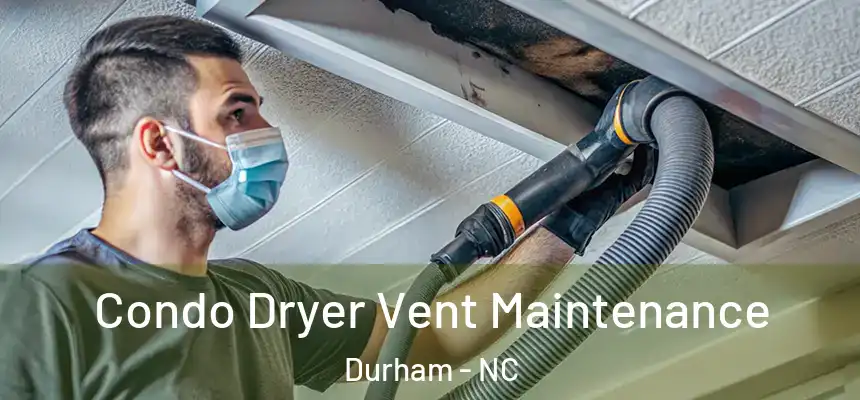 Condo Dryer Vent Maintenance Durham - NC