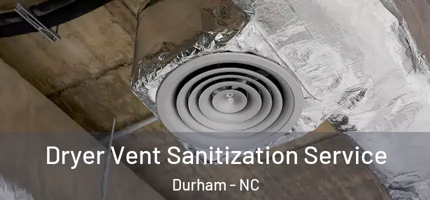 Dryer Vent Sanitization Service Durham - NC