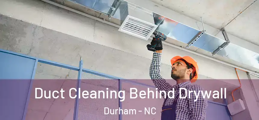 Duct Cleaning Behind Drywall Durham - NC