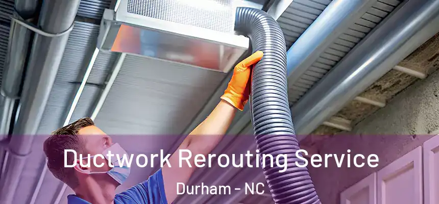 Ductwork Rerouting Service Durham - NC