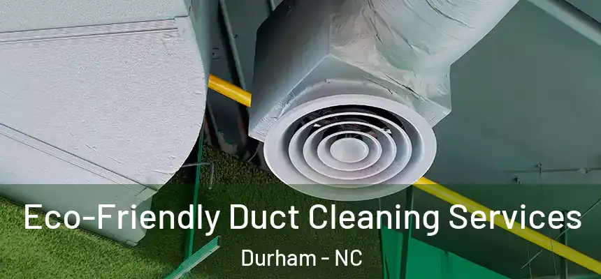 Eco-Friendly Duct Cleaning Services Durham - NC