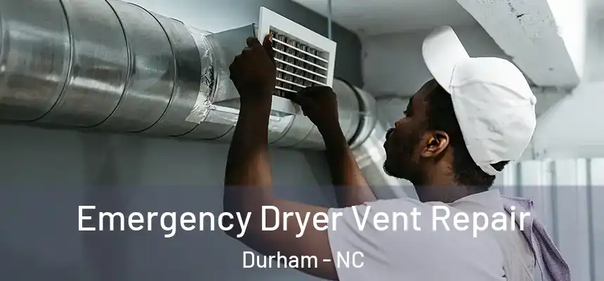 Emergency Dryer Vent Repair Durham - NC