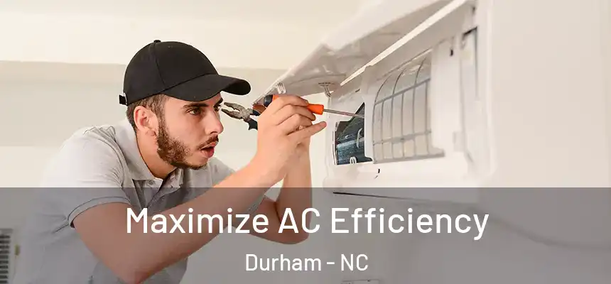 Maximize AC Efficiency Durham - NC