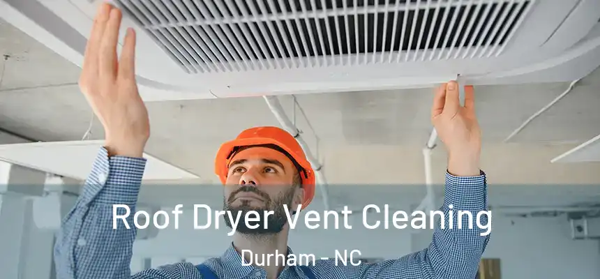 Roof Dryer Vent Cleaning Durham - NC