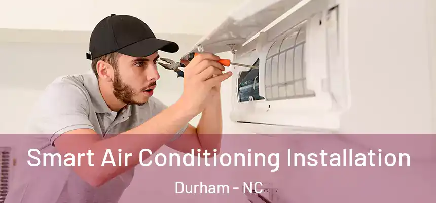 Smart Air Conditioning Installation Durham - NC