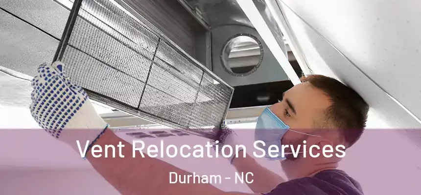 Vent Relocation Services Durham - NC