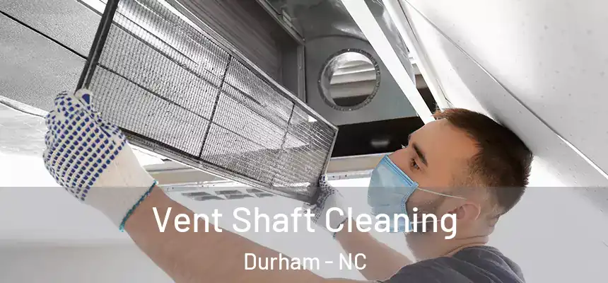 Vent Shaft Cleaning Durham - NC