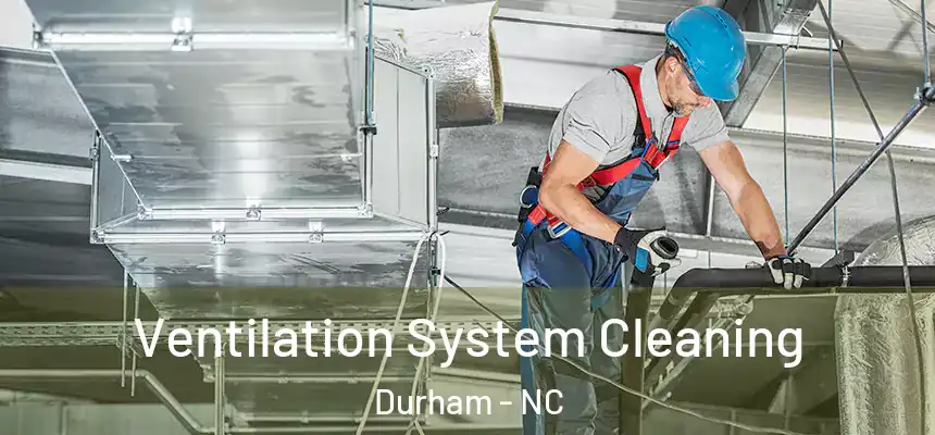 Ventilation System Cleaning Durham - NC