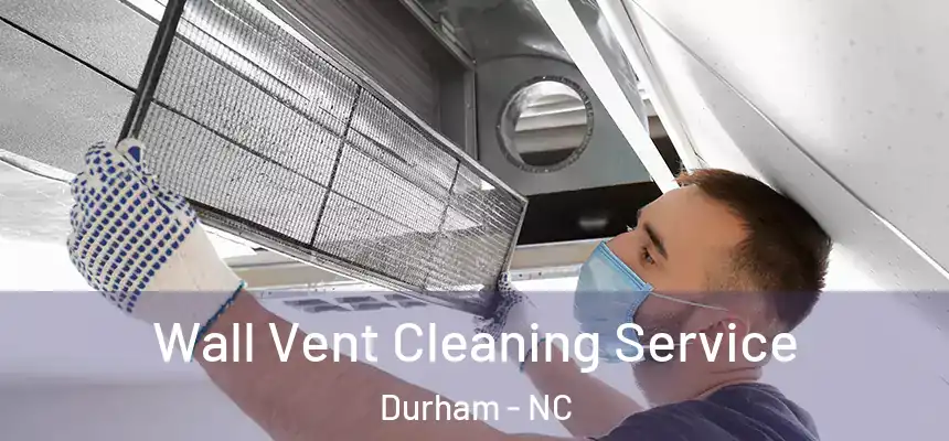 Wall Vent Cleaning Service Durham - NC